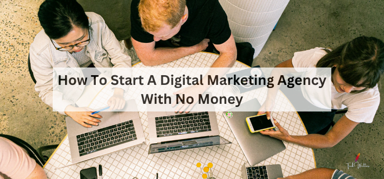 How To Start A Digital Marketing Agency With No Money (In 2023)