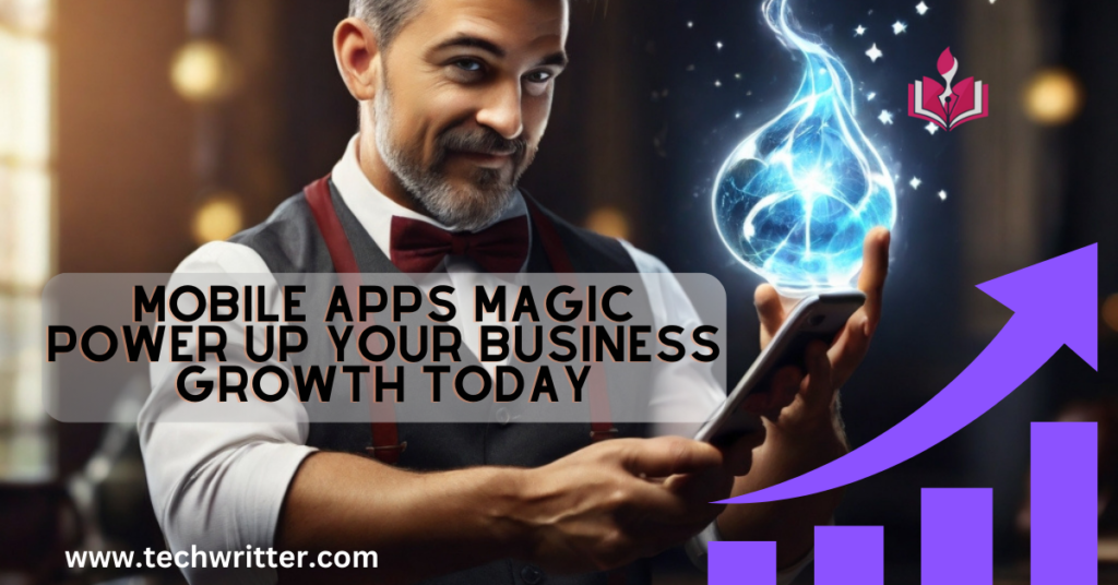 Mobile Apps Magic Power Up Your Business Growth Today
