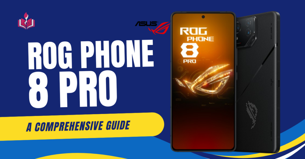Asus ROG Phone 8 Pro - A Comprehensive Guide